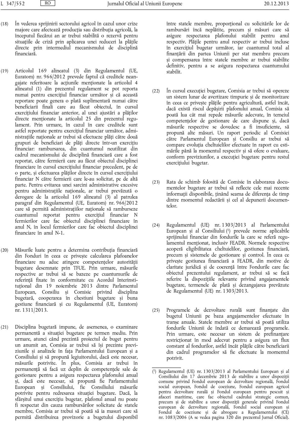 situațiile de criză prin aplicarea unei reduceri la plățile directe prin intermediul mecanismului de disciplină financiară. (19) Articolul 169 alineatul (3) din Regulamentul (UE, Euratom) nr.