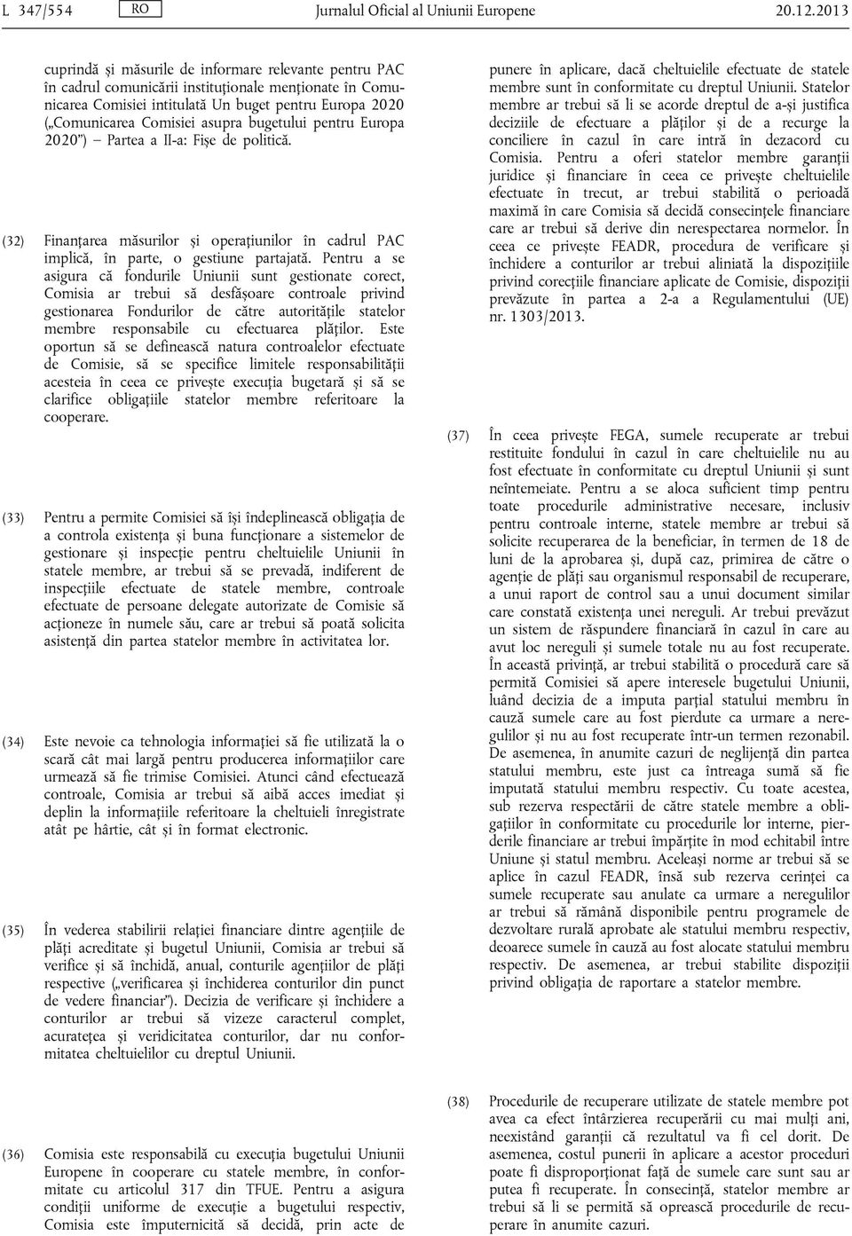 asupra bugetului pentru Europa 2020 ) Partea a II-a: Fișe de politică. (32) Finanțarea măsurilor și operațiunilor în cadrul PAC implică, în parte, o gestiune partajată.