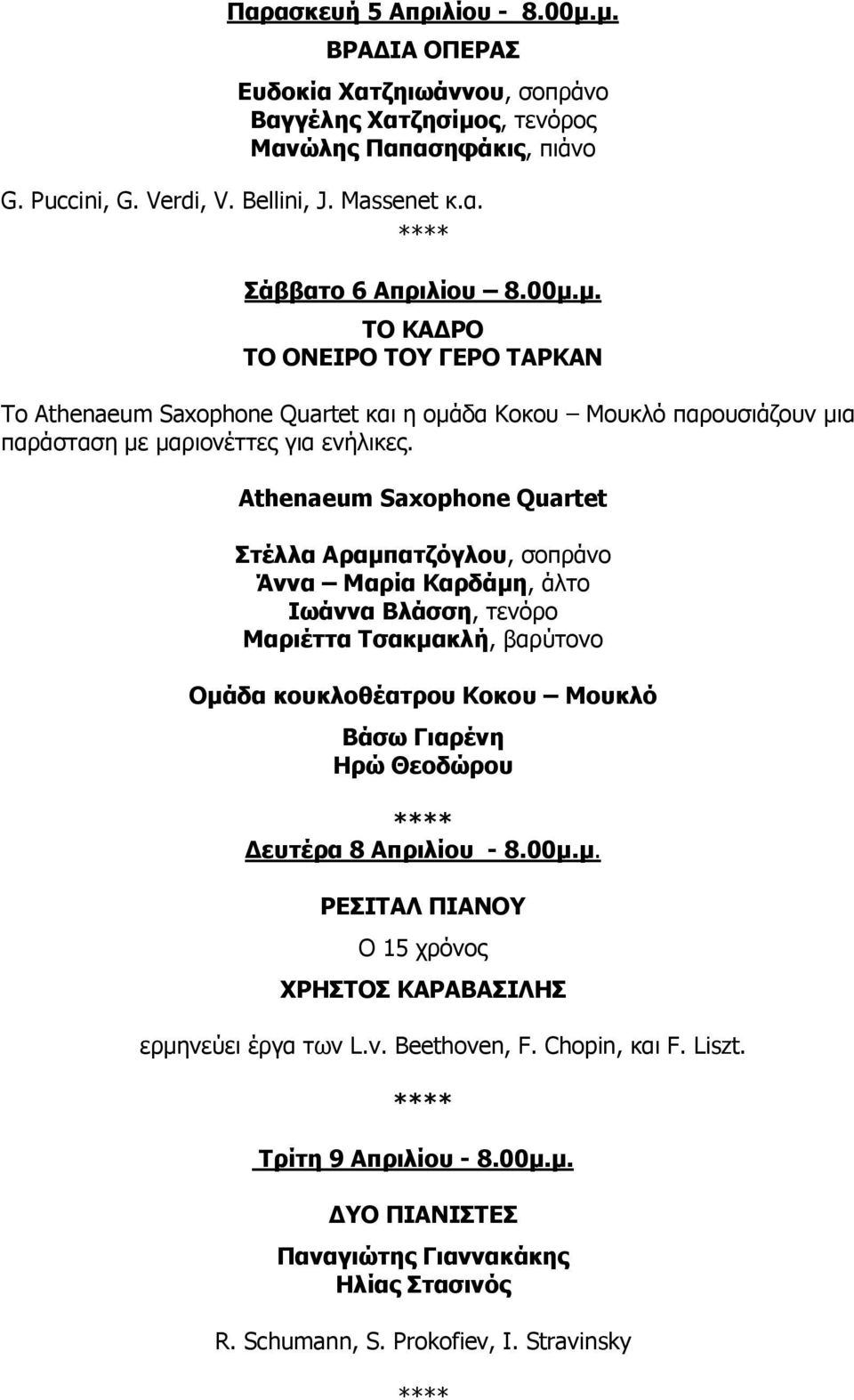 Athenaeum Saxophone Quartet Στέλλα Αραμπατζόγλου, σοπράνο Άννα Μαρία Καρδάμη, άλτο Ιωάννα Βλάσση, τενόρο Μαριέττα Τσακμακλή, βαρύτονο Ομάδα κουκλοθέατρου Κοκου Μουκλό Βάσω Γιαρένη Ηρώ Θεοδώρου