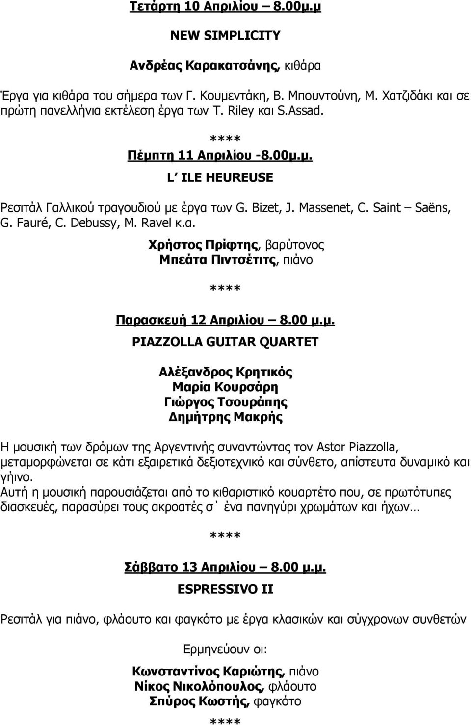 00 μ.μ. PIAZZOLLA GUITAR QUARTET Αλέξανδρος Κρητικός Μαρία Κουρσάρη Γιώργος Τσουράπης Δημήτρης Μακρής Η μουσική των δρόμων της Αργεντινής συναντώντας τον Astor Piazzolla, μεταμορφώνεται σε κάτι
