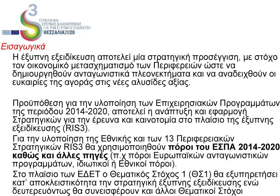 Προϋπόθεση για την υλοποίηση των Επιχειρησιακών Προγραµµάτων της περιόδου 2014-2020, αποτελεί η ανάπτυξη και εφαρµογή Στρατηγικών για την έρευνα και καινοτοµία στο πλαίσιο της έξυπνης εξειδίκευσης