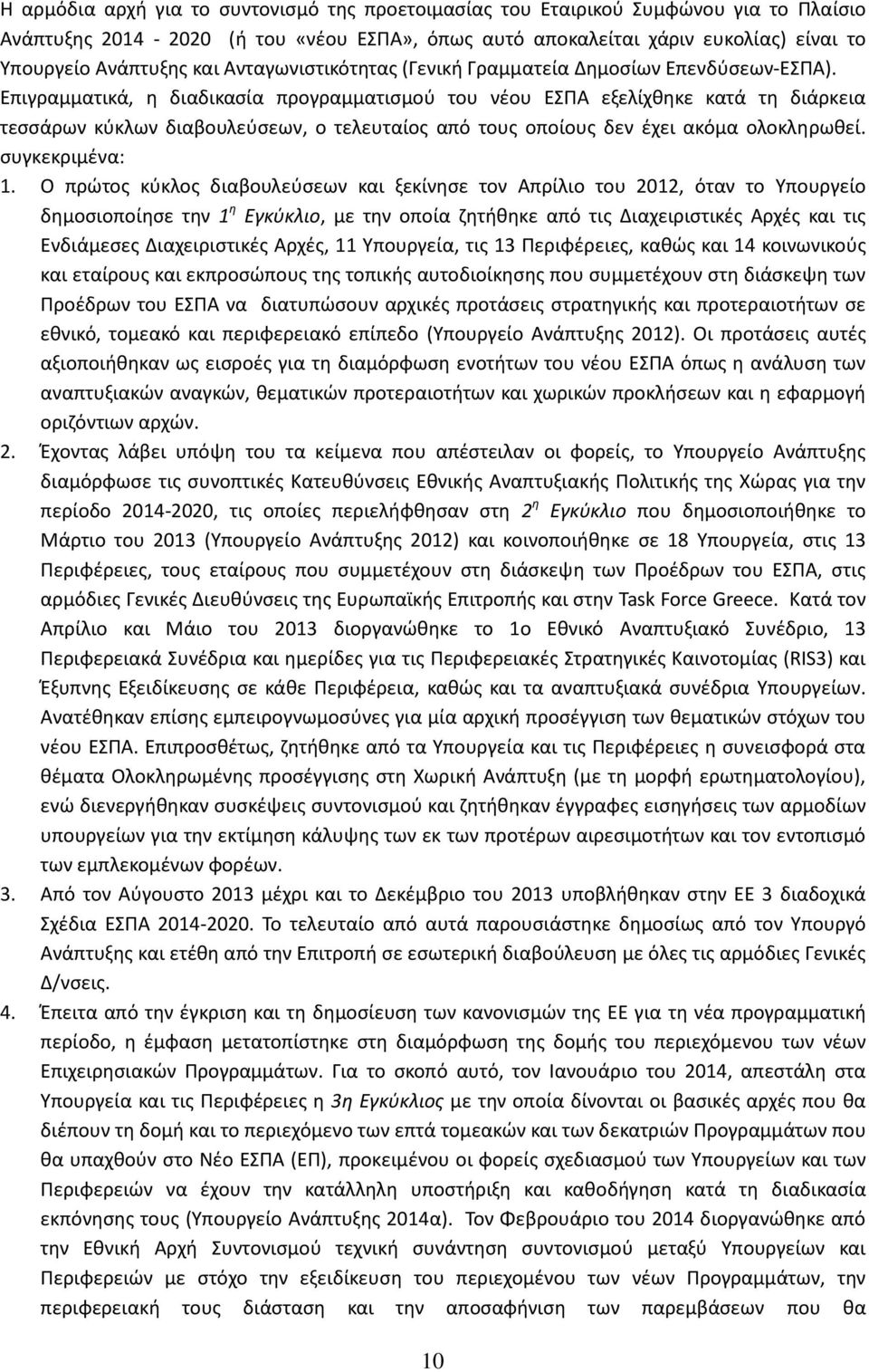 Επιγραμματικά, θ διαδικαςία προγραμματιςμοφ του νζου ΕΣΠΑ εξελίχκθκε κατά τθ διάρκεια τεςςάρων κφκλων διαβουλεφςεων, ο τελευταίοσ από τουσ οποίουσ δεν ζχει ακόμα ολοκλθρωκεί. ςυγκεκριμζνα: 1.