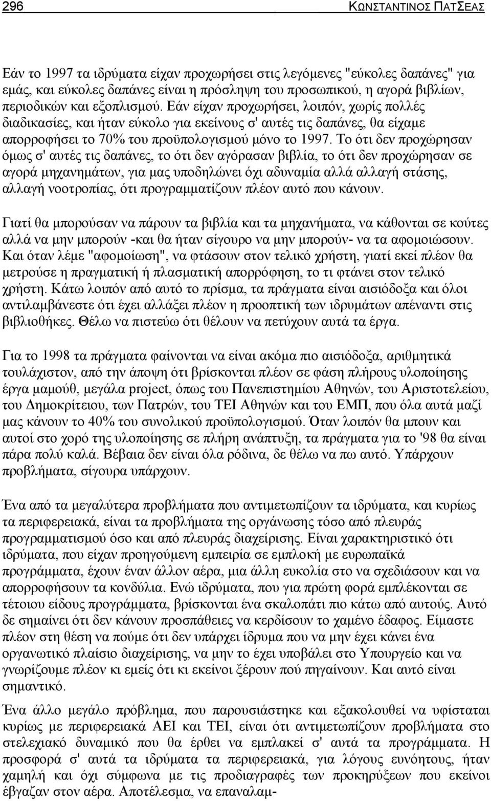 Το ότι δεν προχώρησαν όμως σ' αυτές τις δαπάνες, το ότι δεν αγόρασαν βιβλία, το ότι δεν προχώρησαν σε αγορά μηχανημάτων, για μας υποδηλώνει όχι αδυναμία αλλά αλλαγή στάσης, αλλαγή νοοτροπίας, ότι