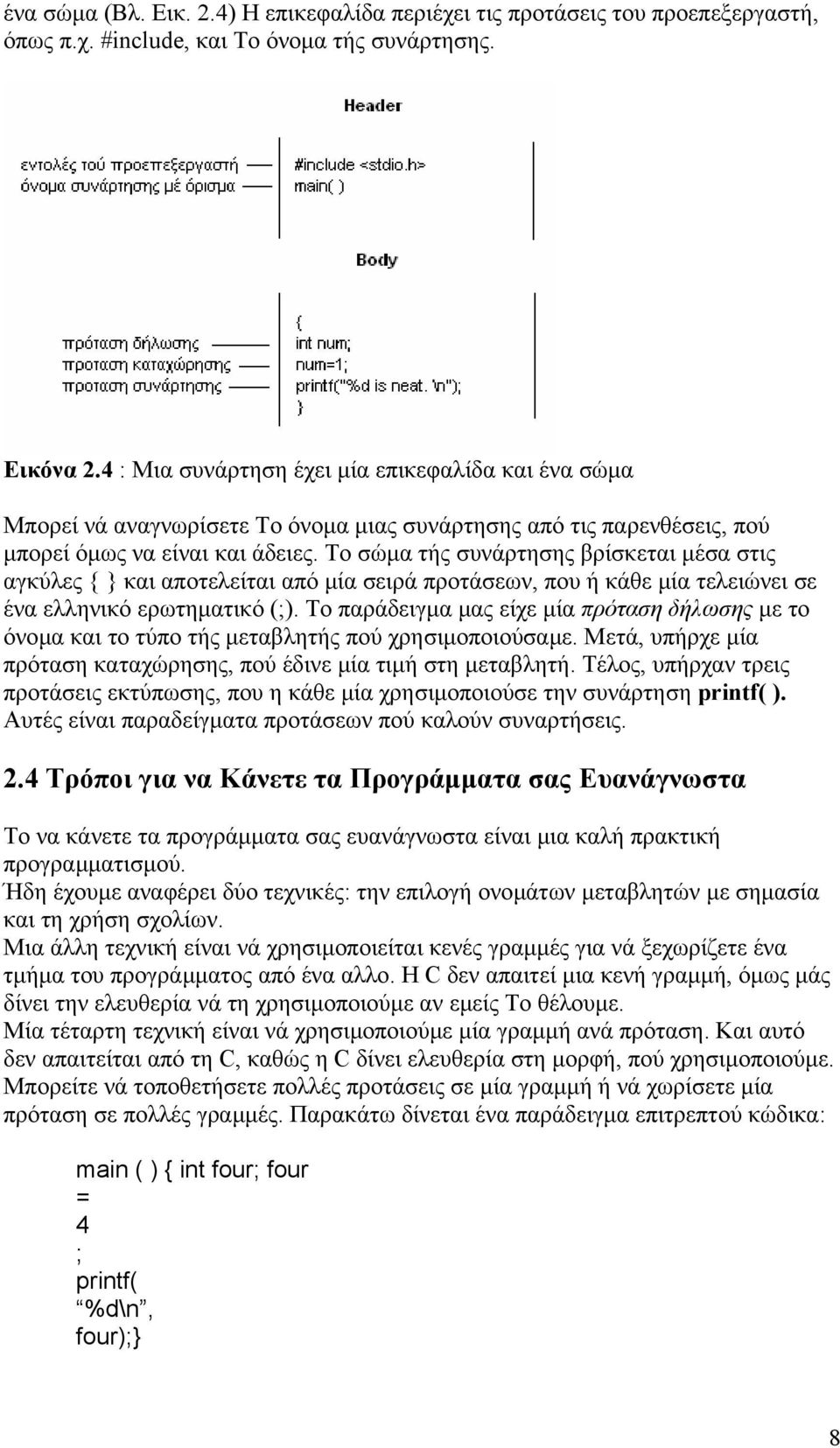 Το σώµα τής συνάρτησης βρίσκεται µέσα στις αγκύλες { } και αποτελείται από µία σειρά προτάσεων, που ή κάθε µία τελειώνει σε ένα ελληνικό ερωτηµατικό (;).