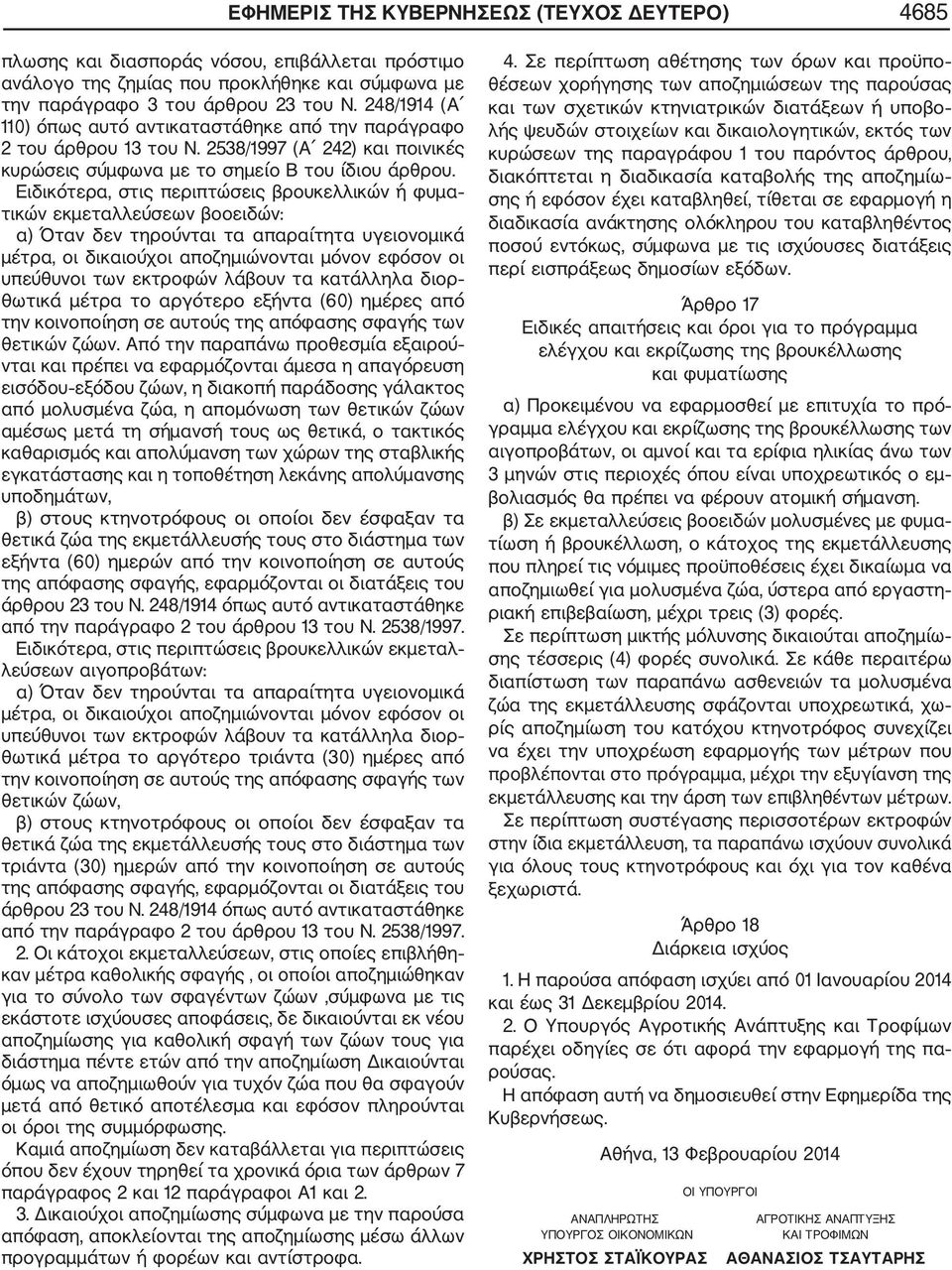 Ειδικότερα, στις περιπτώσεις βρουκελλικών ή φυμα τικών εκμεταλλεύσεων βοοειδών: α) Όταν δεν τηρούνται τα απαραίτητα υγειονομικά μέτρα, οι δικαιούχοι αποζημιώνονται μόνον εφόσον οι υπεύθυνοι των