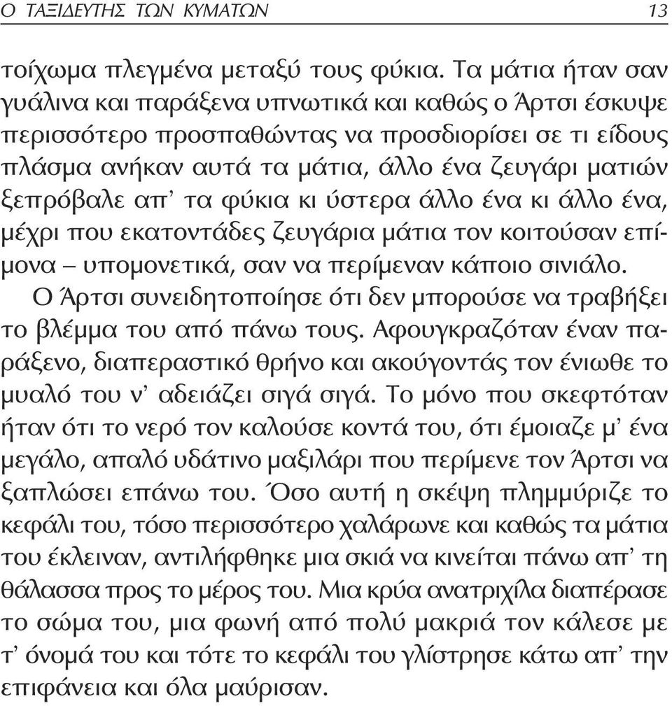 φύκια κι ύστερα άλλο ένα κι άλλο ένα, μέχρι που εκατοντάδες ζευγάρια μάτια τον κοιτούσαν επίμονα υπομονετικά, σαν να περίμεναν κάποιο σινιάλο.