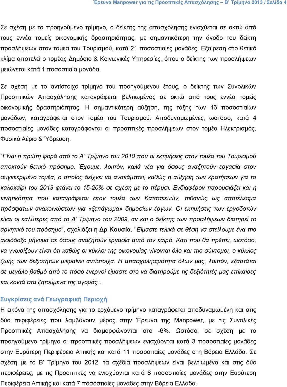 Εξαίρεση στο θετικό κλίμα αποτελεί ο τομέας Δημόσιο & Κοινωνικές Υπηρεσίες, όπου ο δείκτης των προσλήψεων μειώνεται κατά 1 ποσοστιαία μονάδα.