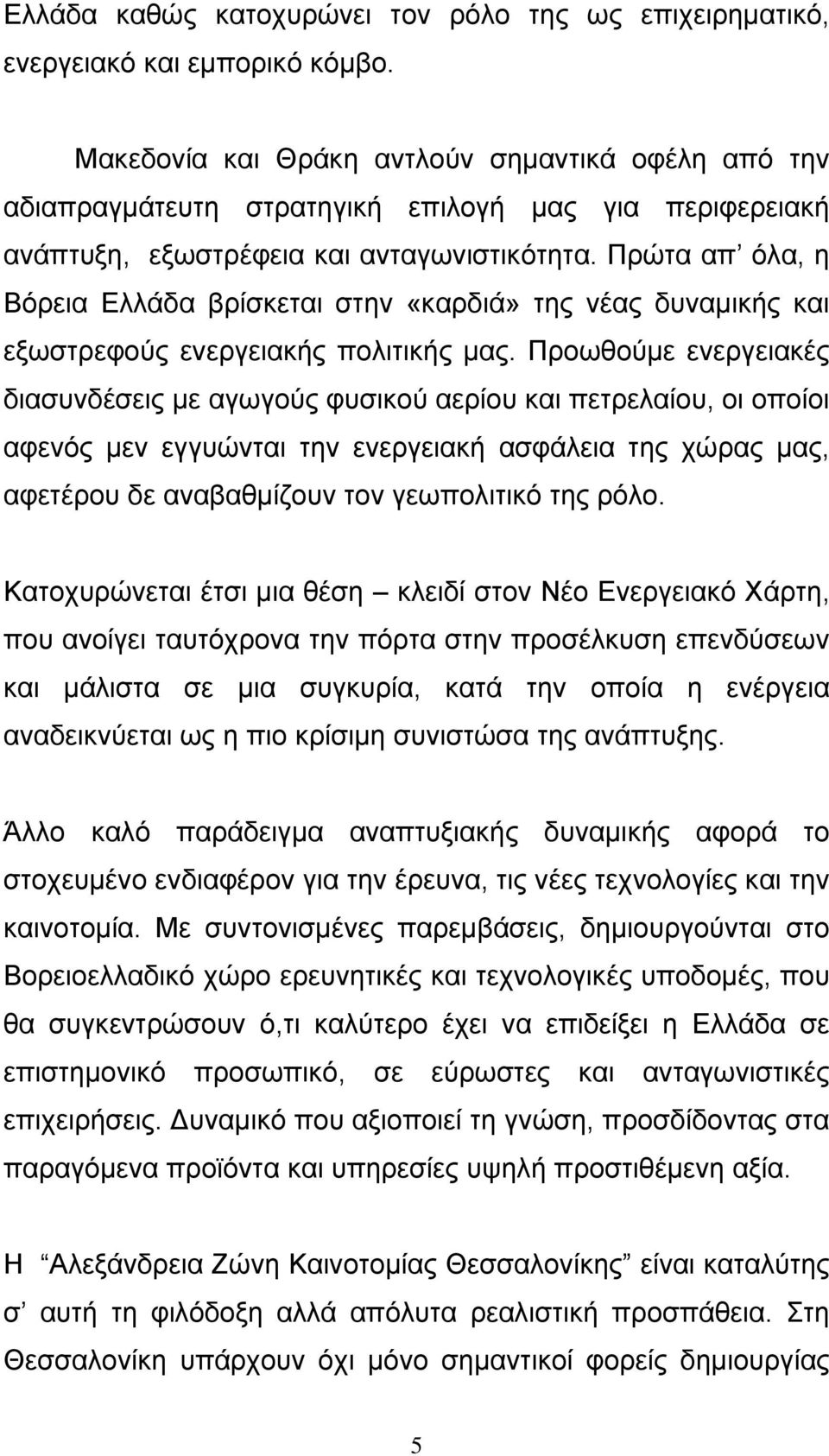 Πρώτα απ όλα, η Βόρεια Ελλάδα βρίσκεται στην «καρδιά» της νέας δυναµικής και εξωστρεφούς ενεργειακής πολιτικής µας.