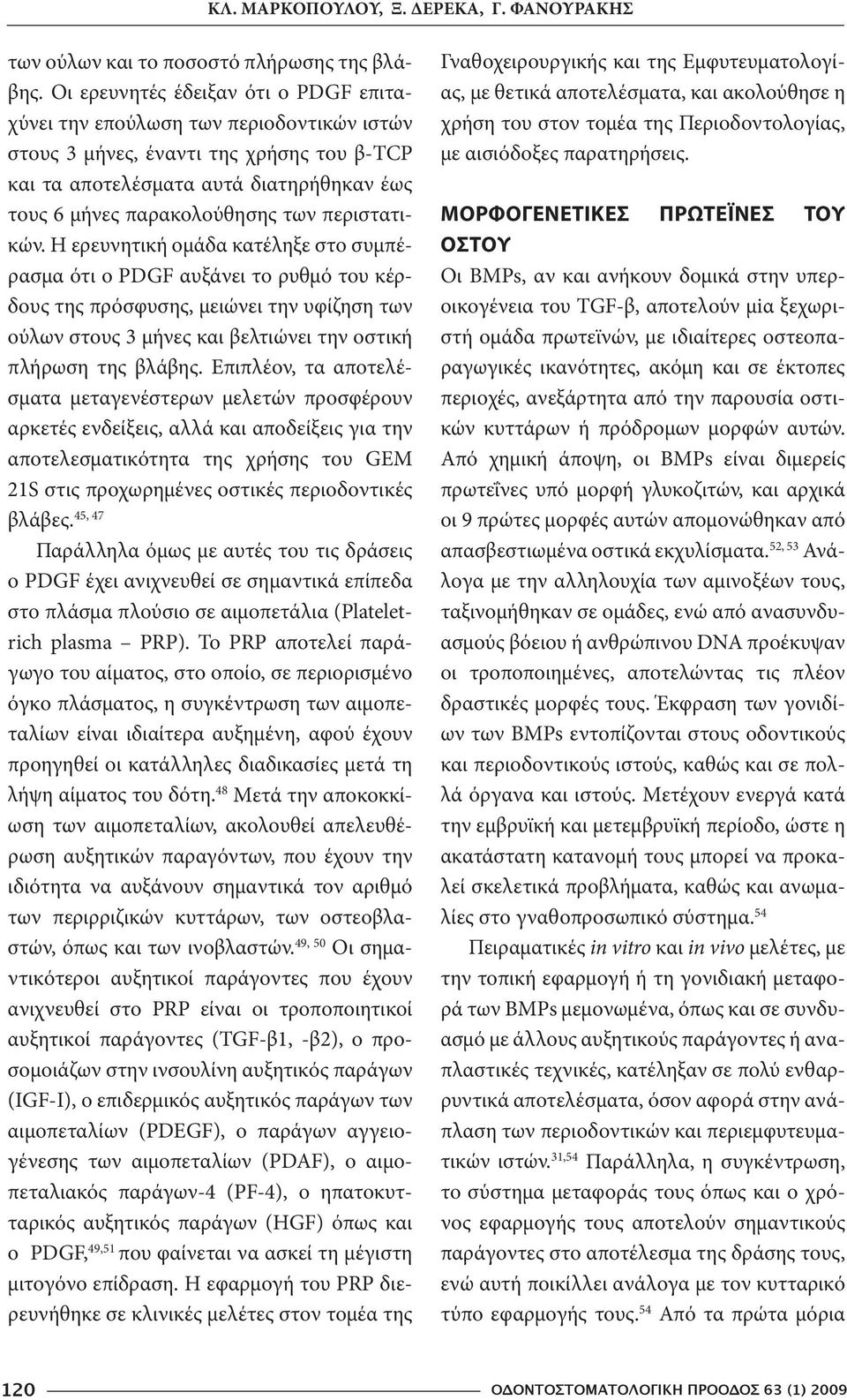 περιστατικών. Η ερευνητική ομάδα κατέληξε στο συμπέρασμα ότι ο PDGF αυξάνει το ρυθμό του κέρδους της πρόσφυσης, μειώνει την υφίζηση των ούλων στους 3 μήνες και βελτιώνει την οστική πλήρωση της βλάβης.