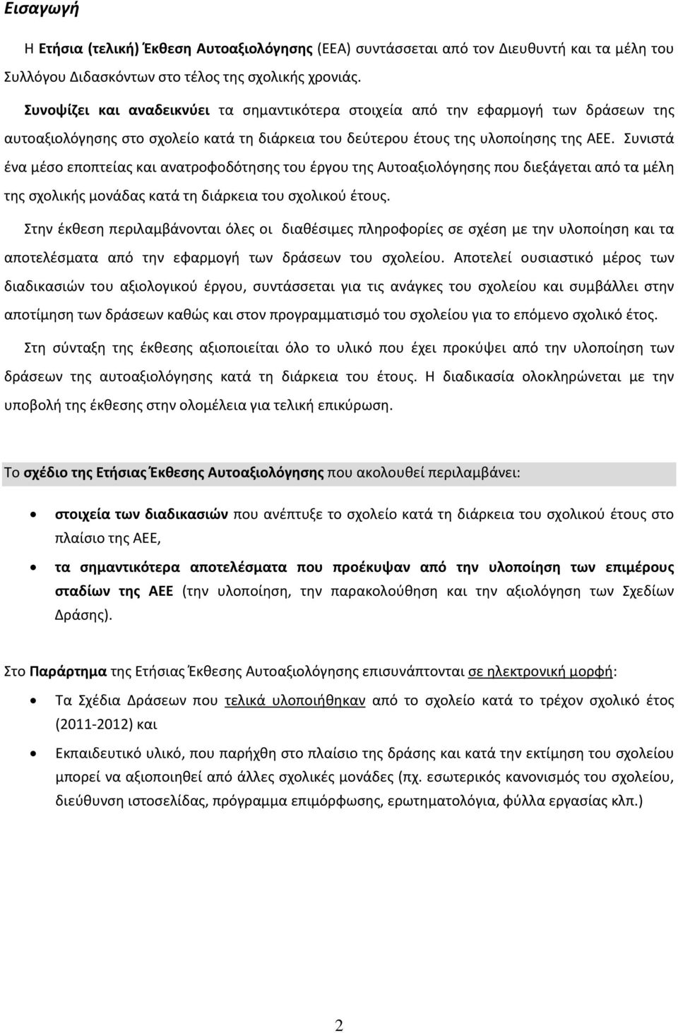 Συνιστά ένα μέσο εποπτείας και ανατροφοδότησης του έργου της Αυτοαξιολόγησης που διεξάγεται από τα μέλη της σχολικής μονάδας κατά τη διάρκεια του σχολικού έτους.