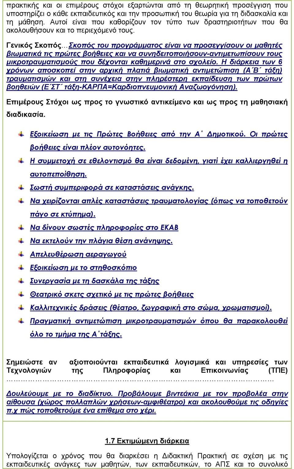 Γενικός Σκοπός Σκοπός του προγράµµατος είναι να προσεγγίσουν οι µαθητές βιωµατικά τις πρώτες βοήθειες και να συνηδειτοποιήσουν-αντιµετωπίσουν τους µικροτραυµατισµούς που δέχονται καθηµερινά στο