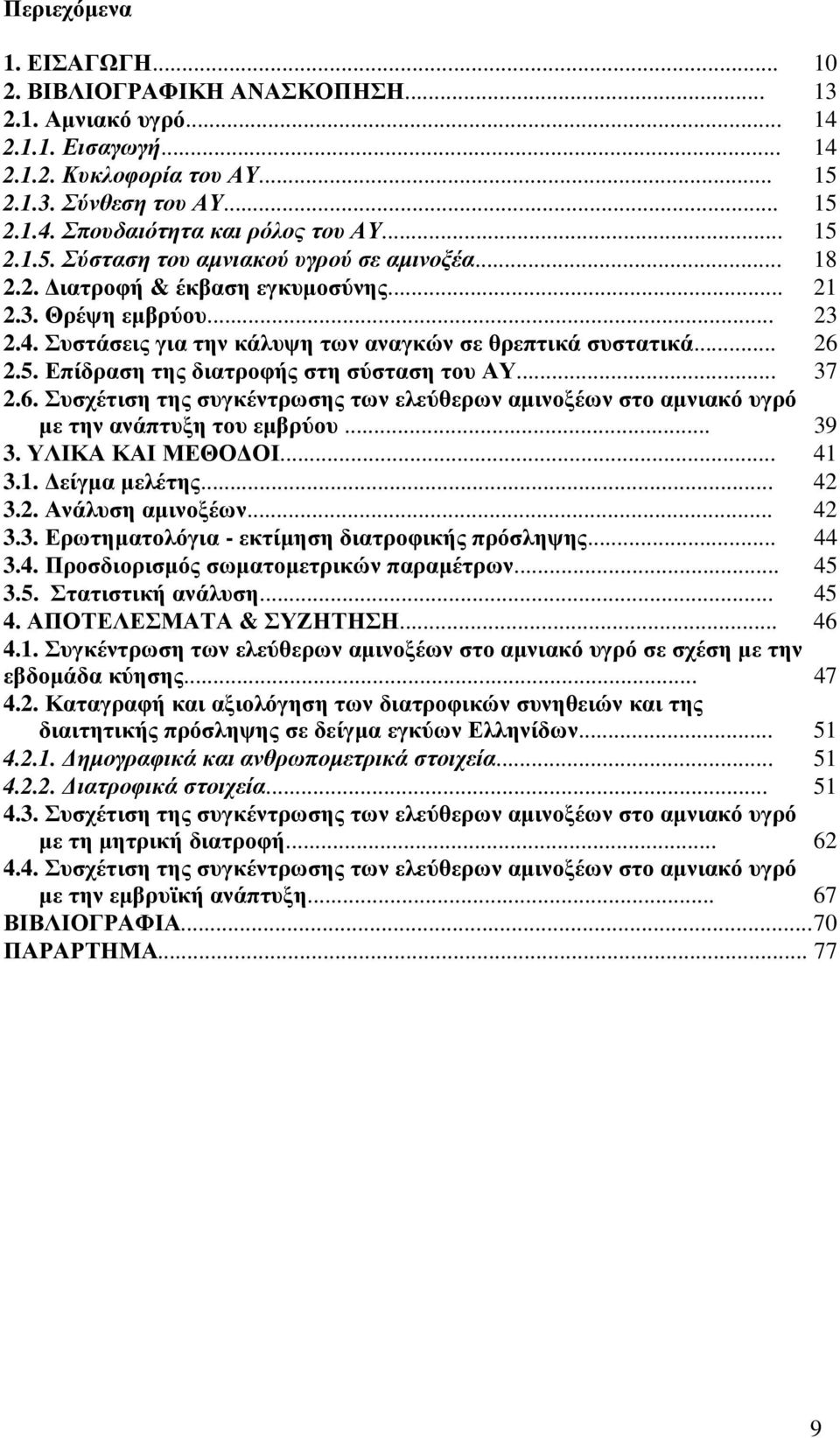 .. 37 2.6. Συσχέτιση της συγκέντρωσης των ελεύθερων αµινοξέων στο αµνιακό υγρό µε την ανάπτυξη του εµβρύου... 39 3. ΥΛΙΚΑ ΚΑΙ ΜΕΘΟ ΟΙ... 41 3.1. είγµα µελέτης... 42 3.2. Ανάλυση αµινοξέων... 42 3.3. Ερωτηµατολόγια - εκτίµηση διατροφικής πρόσληψης.