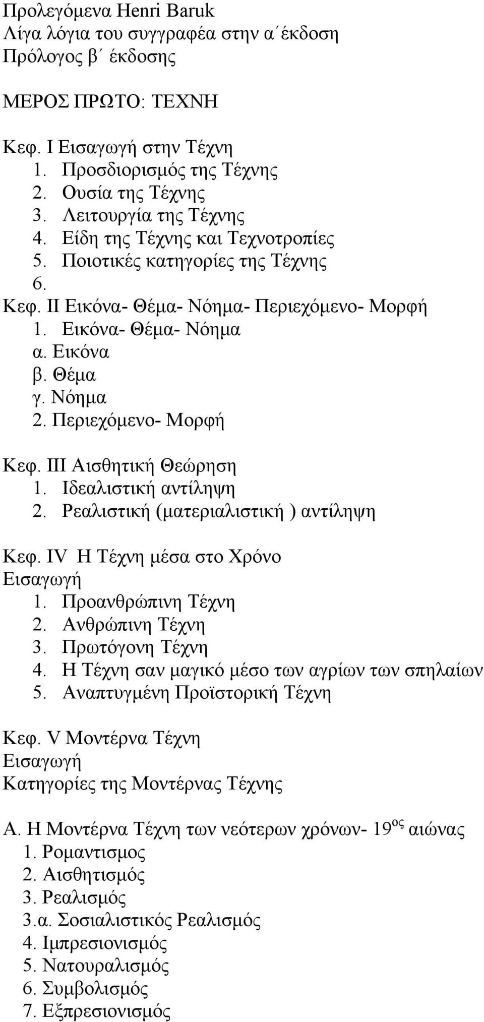 ΙΙΙ Αισθητική Θεώρηση 1. Ιδεαλιστική αντίληψη 2. Ρεαλιστική (ματεριαλιστική ) αντίληψη Κεφ. ΙV Η Τέχνη μέσα στο Χρόνο 1. Προανθρώπινη Τέχνη 2. Ανθρώπινη Τέχνη 3. Πρωτόγονη Τέχνη 4.