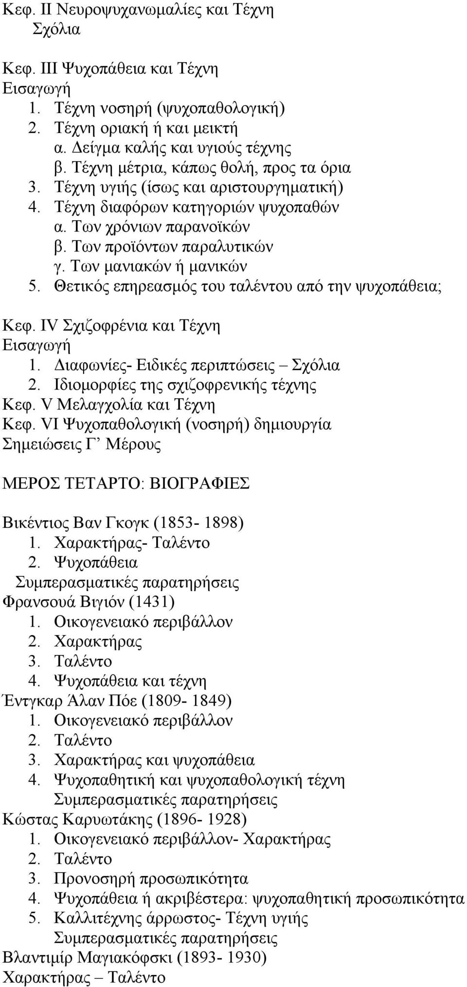 Των μανιακών ή μανικών 5. Θετικός επηρεασμός του ταλέντου από την ψυχοπάθεια; Κεφ. IV Σχιζοφρένια και Τέχνη 1. Διαφωνίες- Ειδικές περιπτώσεις Σχόλια 2. Ιδιομορφίες της σχιζοφρενικής τέχνης Κεφ.