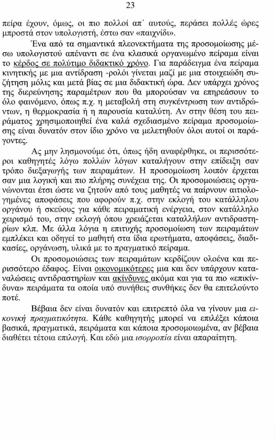 Για παράδειγμα ένα πείραμα κινητικής με μια αντίδραση -ρολόι γίνεται μαζί με μια στοιχειώδη συζήτηση μόλις και μετά βίας σε μια διδακτική ώρα.