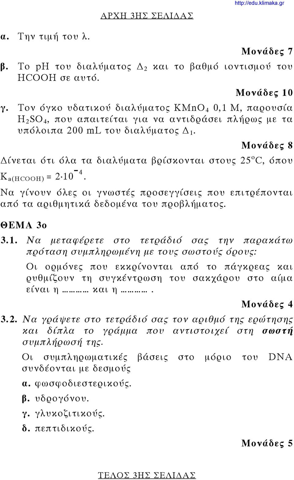 Μονάδες 8 ίνεται ότι όλα τα διαλύματα βρίσκονται στους 25 ο C, όπου Κ a(hcooh) = 2 10 4. Να γίνουν όλες οι γνωστές προσεγγίσεις που επιτρέπονται από τα αριθμητικά δεδομένα του προβλήματος. ΘΕΜΑ 3ο 3.