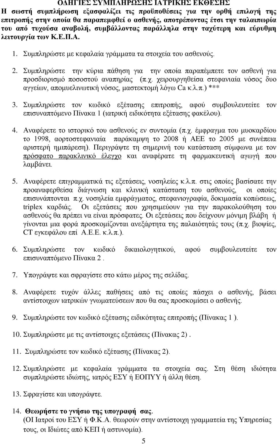 Συμπληρώστε την κύρια πάθηση για την οποία παραπέμπετε τον ασθενή για προσδιορισμό ποσοστού αναπηρίας (π.χ. χειρουργηθείσα στεφανιαία νόσος δυο αγγείων, απομυελινωτική νόσος, μαστεκτομή λόγω Ca κ.λ.π.) *** 3.