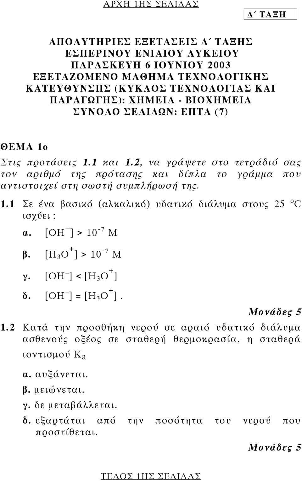 [ΟΗ _ ] > 10-7 Μ β. [Η 3 Ο + ] > 10-7 Μ γ. [ΟΗ _ ] < [Η 3 Ο + ] δ. [ΟΗ _ ] = [Η 3 Ο + ]. Μονάδες 5 1.