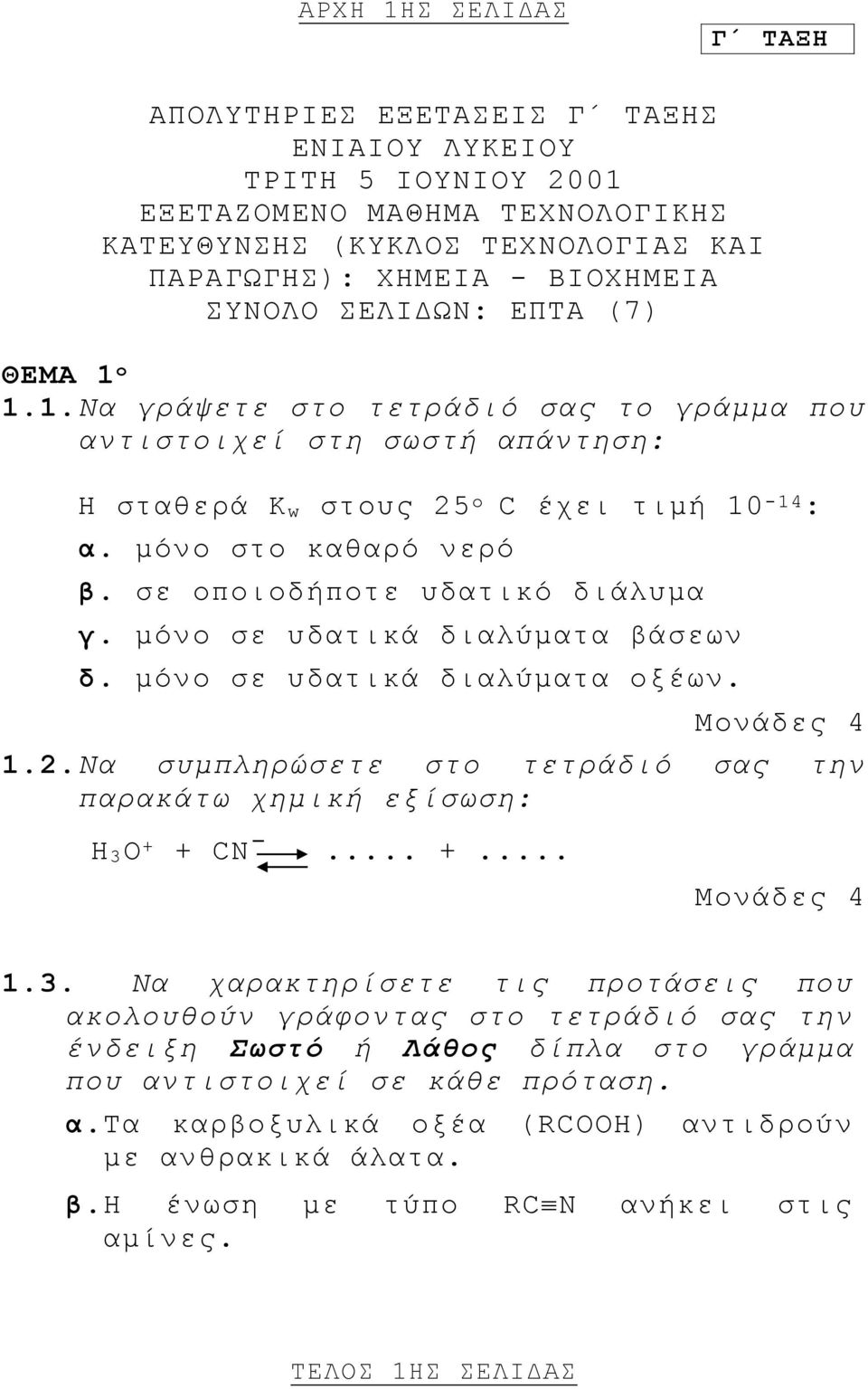 σε οποιοδήποτε υδατικό διάλυμα γ. μόνο σε υδατικά διαλύματα βάσεων δ. μόνο σε υδατικά διαλύματα οξέων. 1.2. Να συμπληρώσετε στο τετράδιό σας την παρακάτω χημική εξίσωση: Η 3 