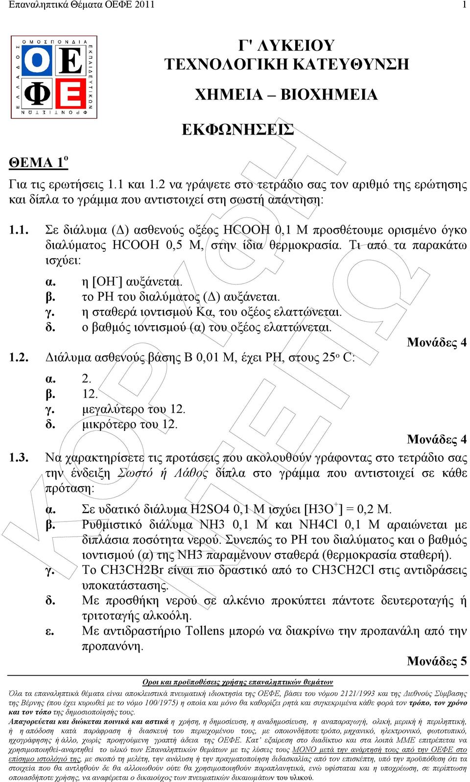 1. Σε διάλυµα ( ) ασθενούς οξέος HCOOH 0,1 Μ προσθέτουµε ορισµένο όγκο διαλύµατος HCOOH 0,5 M, στην ίδια θερµοκρασία. Τι από τα παρακάτω ισχύει: α. η [ΟΗ - ] αυξάνεται. β.