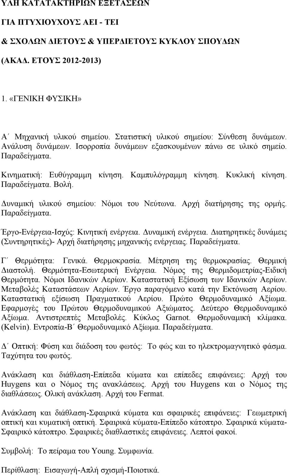 Παραδείγματα. Βολή. Δυναμική υλικού σημείου: Νόμοι του Νεύτωνα. Αρχή διατήρησης της ορμής. Παραδείγματα. Έργο-Ενέργεια-Ισχύς: Κινητική ενέργεια. Δυναμική ενέργεια.