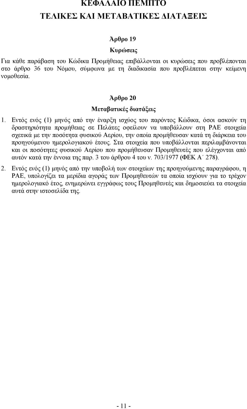 Εντός ενός (1) μηνός από την έναρξη ισχύος του παρόντος Κώδικα, όσοι ασκούν τη δραστηριότητα προμήθειας σε Πελάτες οφείλουν να υποβάλλουν στη ΡΑΕ στοιχεία σχετικά με την ποσότητα φυσικού Αερίου, την