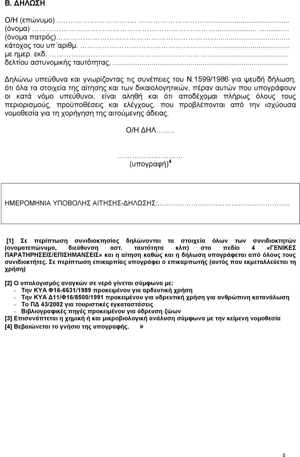 προϋποθέσεις και ελέγχους, που προβλέπονται από την ισχύουσα νομοθεσία για τη χορήγηση της αιτούμενης άδειας. Ο/Η ΔΗΛ.. (υπογραφή) 4 ΗΜΕΡΟΜΗΝΙΑ ΥΠΟΒΟΛΗΣ ΑΙΤΗΣΗΣ-ΔΗΛΩΣΗΣ:.