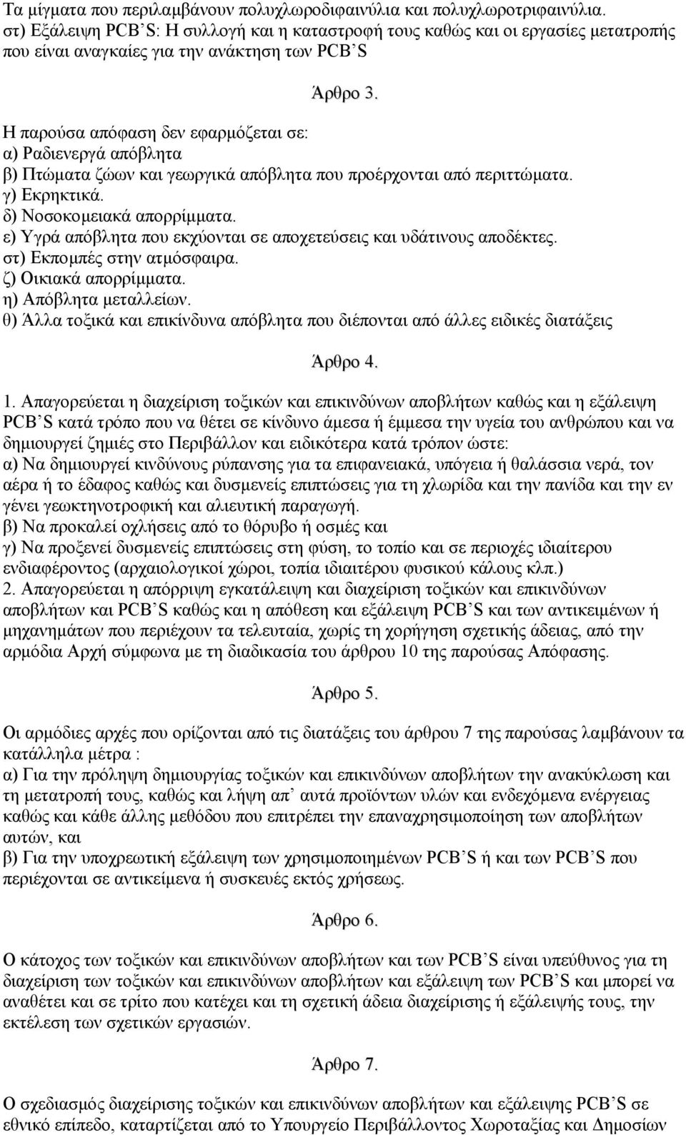 Η παρούσα απόφαση δεν εφαρµόζεται σε: α) Ραδιενεργά απόβλητα β) Πτώµατα ζώων και γεωργικά απόβλητα που προέρχονται από περιττώµατα. γ) Εκρηκτικά. δ) Νοσοκοµειακά απορρίµµατα.