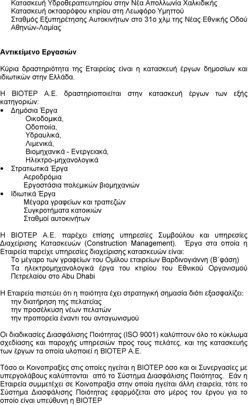 Οικοδομικά, Οδοποιία, Υδραυλικά, Λιμενικά, Βιομηχανικά - Ενεργειακά, Ηλεκτρο-μηχανολογικά Στρατιωτικά Έργα Αεροδρόμια Εργοστάσια πολεμικών βιομηχανιών Ιδιωτικά Έργα Μέγαρα γραφείων και τραπεζών