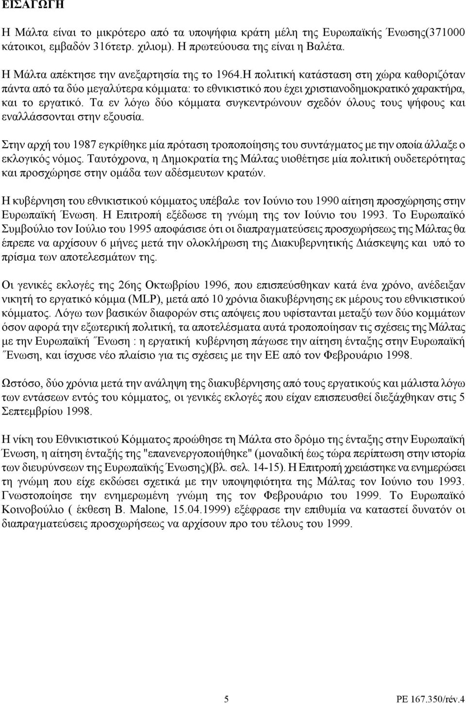 Τα εν λόγω δύο κόµµατα συγκεντρώνουν σχεδόν όλους τους ψήφους και εναλλάσσονται στην εξουσία.