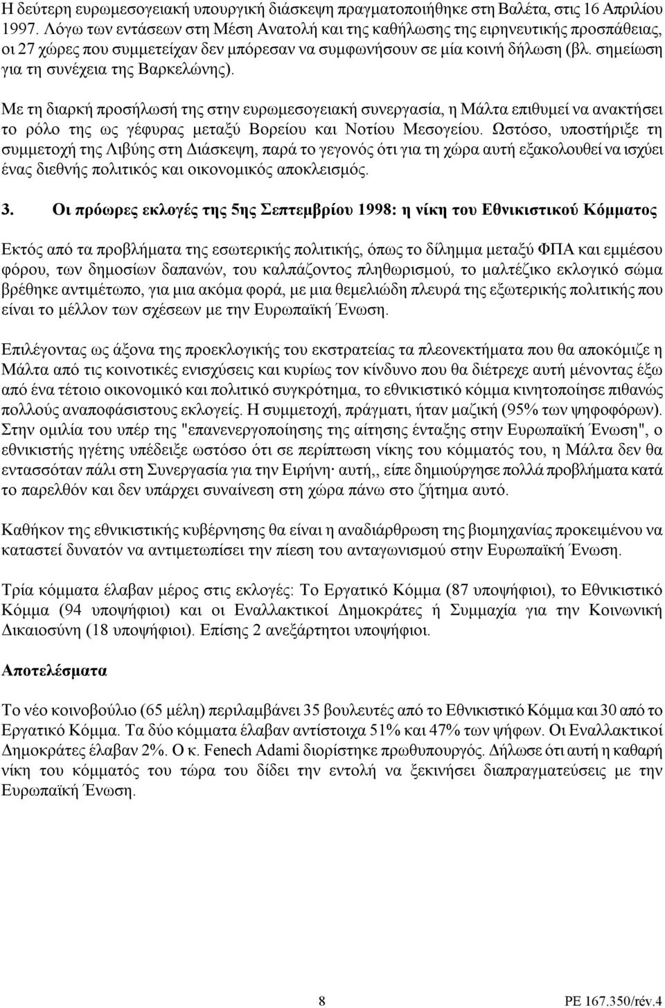 σηµείωση για τη συνέχεια της Βαρκελώνης). Με τη διαρκή προσήλωσή της στην ευρωµεσογειακή συνεργασία, η Μάλτα επιθυµεί να ανακτήσει το ρόλο της ως γέφυρας µεταξύ Βορείου και Νοτίου Μεσογείου.
