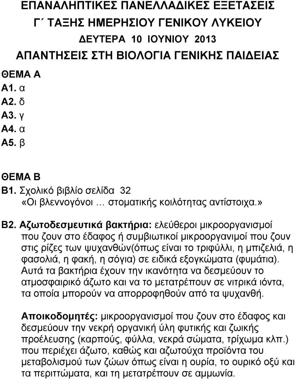 Αζωτοδεσμευτικά βακτήρια: ελεύθεροι μικροοργανισμοί που ζουν στο έδαφος ή συμβιωτικοί μικροοργανιμοί που ζουν στις ρίζες των ψυχανθών(όπως είναι το τριφύλλι, η μπιζελιά, η φασολιά, η φακή, η σόγια)