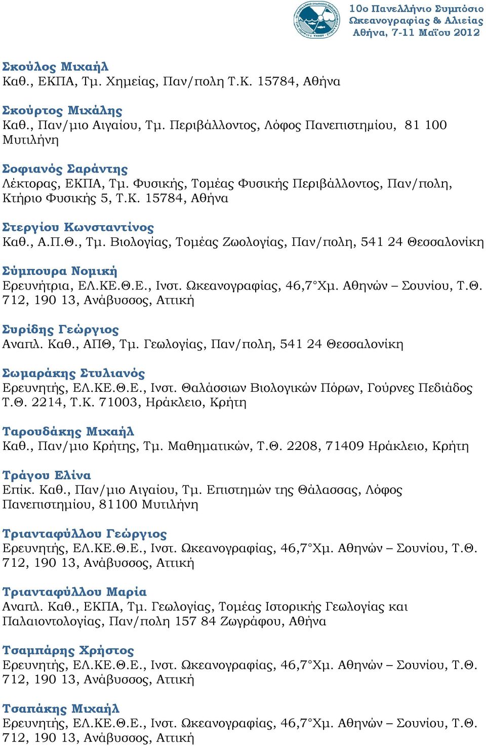 Βιολογίας, Τομέας Ζωολογίας, Παν/πολη, 541 24 Θεσσαλονίκη Σύμπουρα Νομική Συρίδης Γεώργιος Αναπλ. Καθ., ΑΠΘ, Τμ. Γεωλογίας, Παν/πολη, 541 24 Θεσσαλονίκη Σωμαράκης Στυλιανός Ερευνητής, ΕΛ.ΚΕ.Θ.Ε., Ινστ.