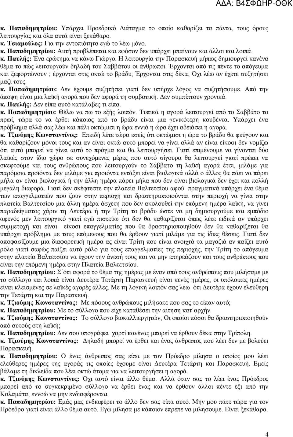 Έρχονται από τις πέντε το απόγευμα και ξεφορτώνουν ; έρχονται στις οκτώ το βράδυ; Έρχονται στις δέκα; Όχι λέω αν έχετε συζητήσει μαζί τους. κ. Παπαδημητρίου: Δεν έχουμε συζητήσει γιατί δεν υπήρχε λόγος να συζητήσουμε.