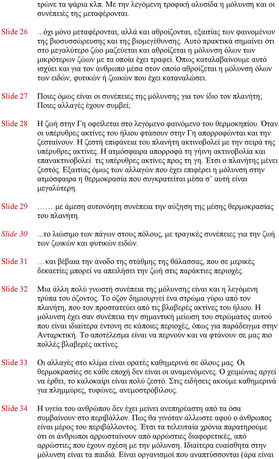 Αυτό πρακτικά σημαίνει ότι στο μεγαλύτερο ζώο μαζεύεται και αθροίζεται η μόλυνση όλων των μικρότερων ζώων με τα οποία έχει τραφεί.