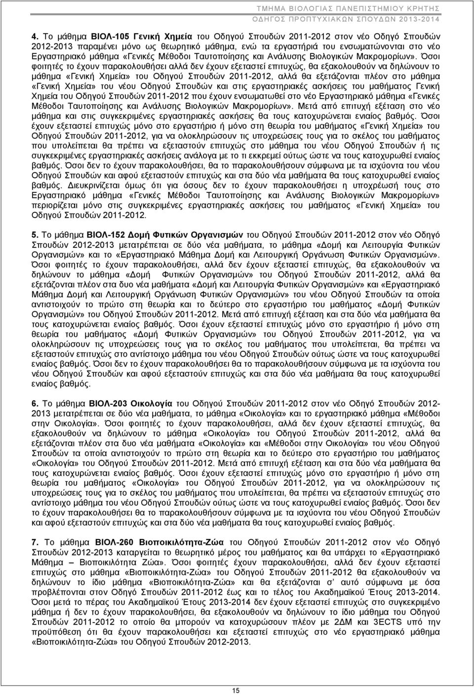 Όσοι φοιτητές το έχουν παρακολουθήσει αλλά δεν έχουν εξεταστεί επιτυχώς, θα εξακολουθούν να δηλώνουν το μάθημα «Γενική Χημεία» του Οδηγού Σπουδών 2011-2012, αλλά θα εξετάζονται πλέον στο μάθημα