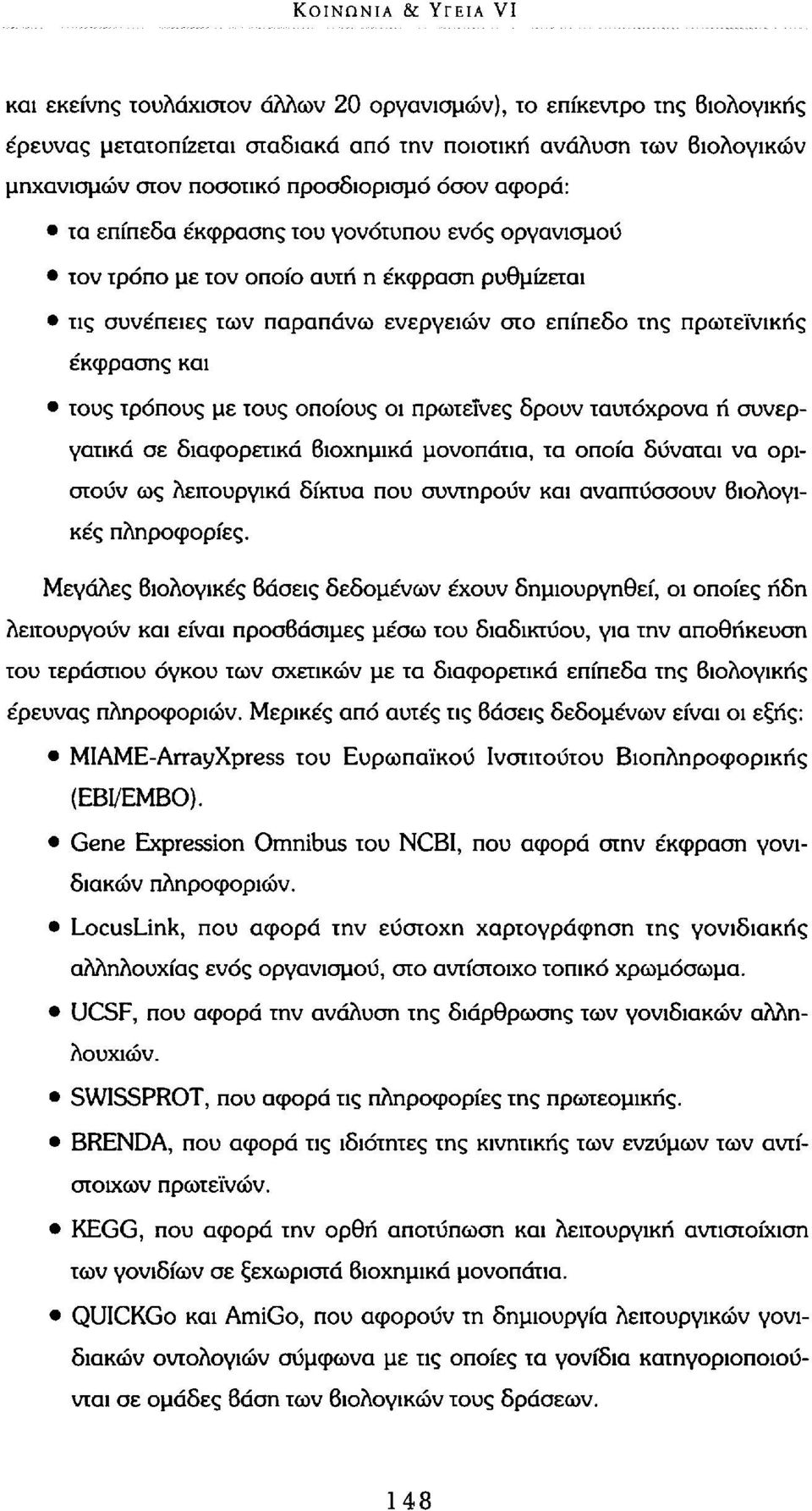 και τους τρόπους με τους οποίους οι πρωτεΐνες δρουν ταυτόχρονα ή συνεργατικά σε διαφορετικά Βιοχημικά μονοπάτια, τα οποία δύναται να οριστούν ως λειτουργικά δίκτυα που συντηρούν και αναπτύσσουν