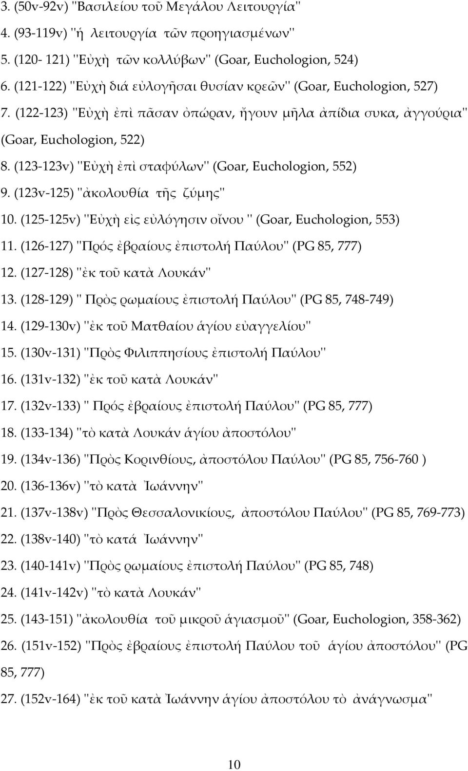 (123-123v) ''Εὐχὴ ἐπὶ σταφύλων'' (Goar, Euchologion, 552) 9. (123v-125) ''ἀκολουθία τῆς ζύμης'' 10. (125-125v) ''Εὐχὴ εἰς εὐλόγησιν οἴνου '' (Goar, Euchologion, 553) 11.