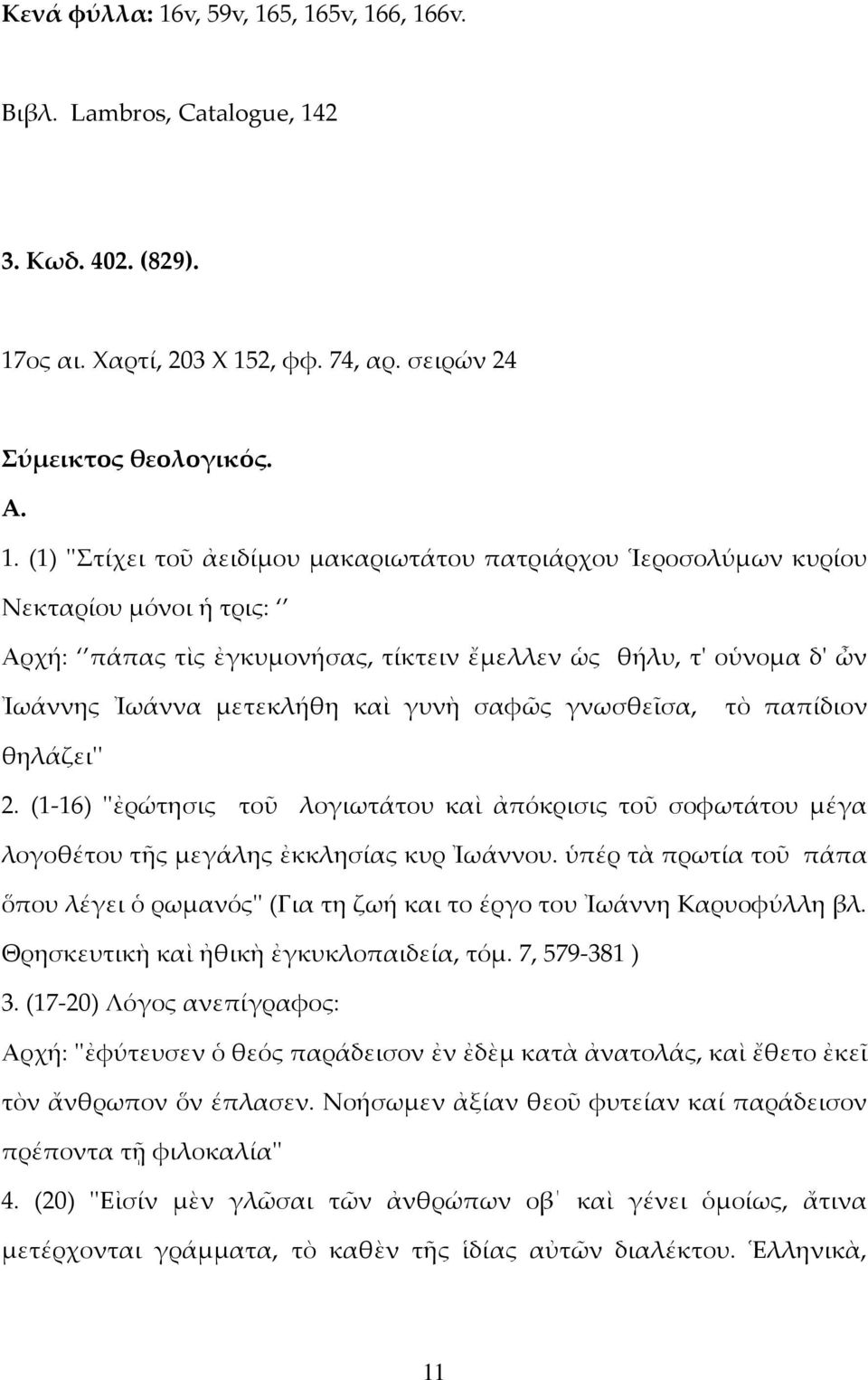 5, 165v, 166, 166v. Βιβλ. Lambros, Catalogue, 142 3. Κωδ. 402. (829). 17ος αι. Χαρτί, 203 Χ 152, φφ. 74, αρ. σειρών 24 Σύμεικτος θεολογικός. Α. 1. (1) ''Στίχει τοῦ ἀειδίμου μακαριωτάτου πατριάρχου