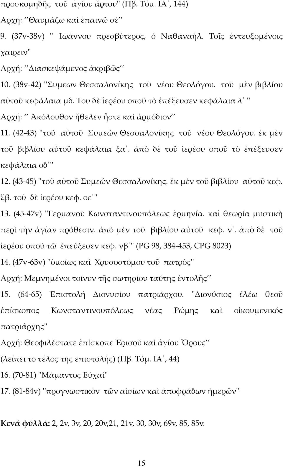 (42-43) ''τοῦ αὐτοῦ Συμεών Θεσσαλονίκης τοῦ νέου Θεολόγου. ἐκ μὲν τοῦ βιβλίου αὐτοῦ κεφάλαια ξα. ἀπὸ δὲ τοῦ ἱερέου οποῦ τὸ ἐπέξευσεν κεφάλαια οδ '' 12. (43-45) ''τοῦ αὐτοῦ Συμεών Θεσσαλονίκης.