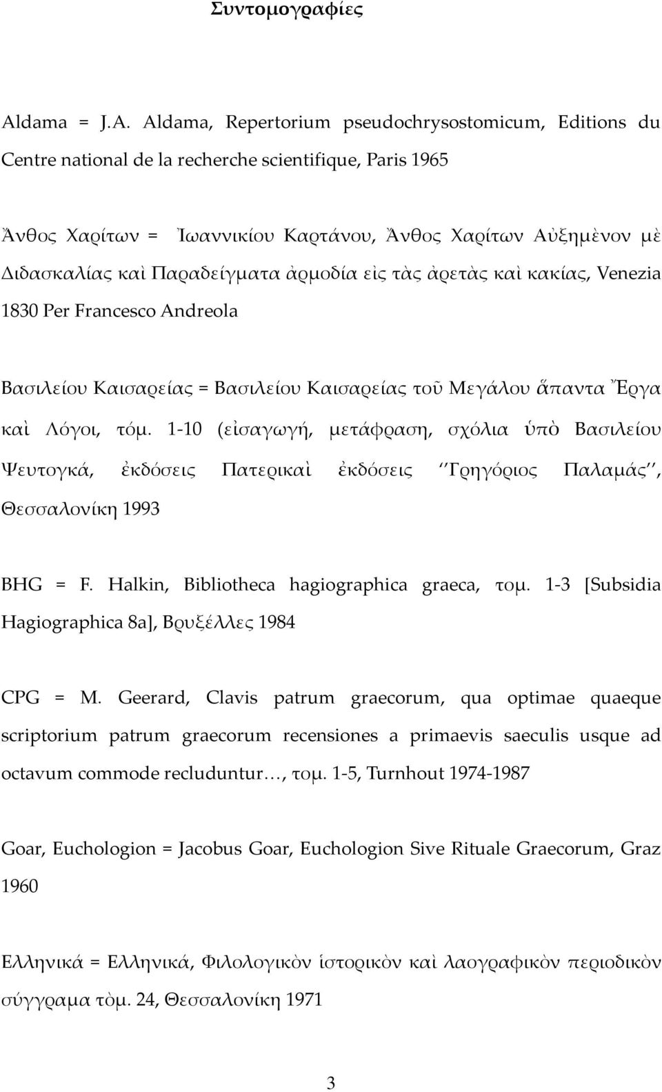 Aldama, Repertorium pseudochrysostomicum, Editions du Centre national de la recherche scientifique, Paris 1965 Ἄνθος Χαρίτων = Ἰωαννικίου Καρτάνου, Ἄνθος Χαρίτων Αὐξημὲνον μὲ Διδασκαλίας καὶ