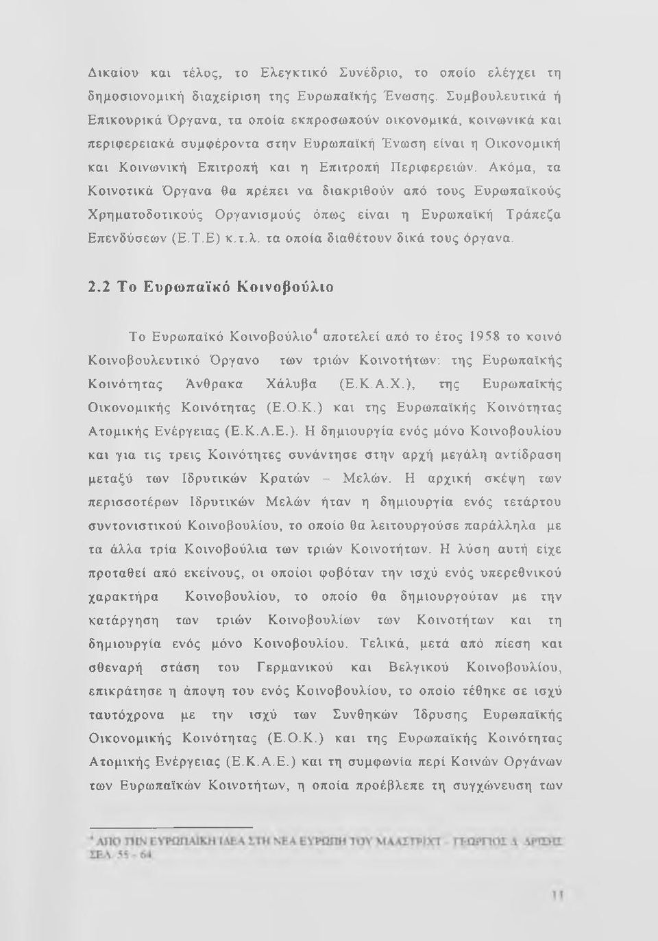 Ακόμα, τα Κοινοτικά Όργανα θα πρέπει να διακριθούν από τους Ευρωπαϊκούς Χρηματοδοτικούς Ο ργανισμούς όπως είναι η Ευρωπαϊκή Τράπεζα Επενδύσεων (Ε.Τ.Ε) κ.τ.λ. τα οποία διαθέτουν δικά τους όργανα. 2.