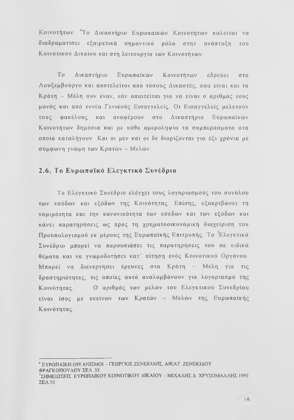 εννέα Γενικούς Εισαγγελείς. Οι Εισαγγελείς μελετούν τους φακέλους και αναφέρουν στο Δικαστήριο Ευρωπαϊκών Κοινοτήτων δημόσια και με κάθε αμεροληψία τα συμπεράσματα στα οποία καταλήγουν.