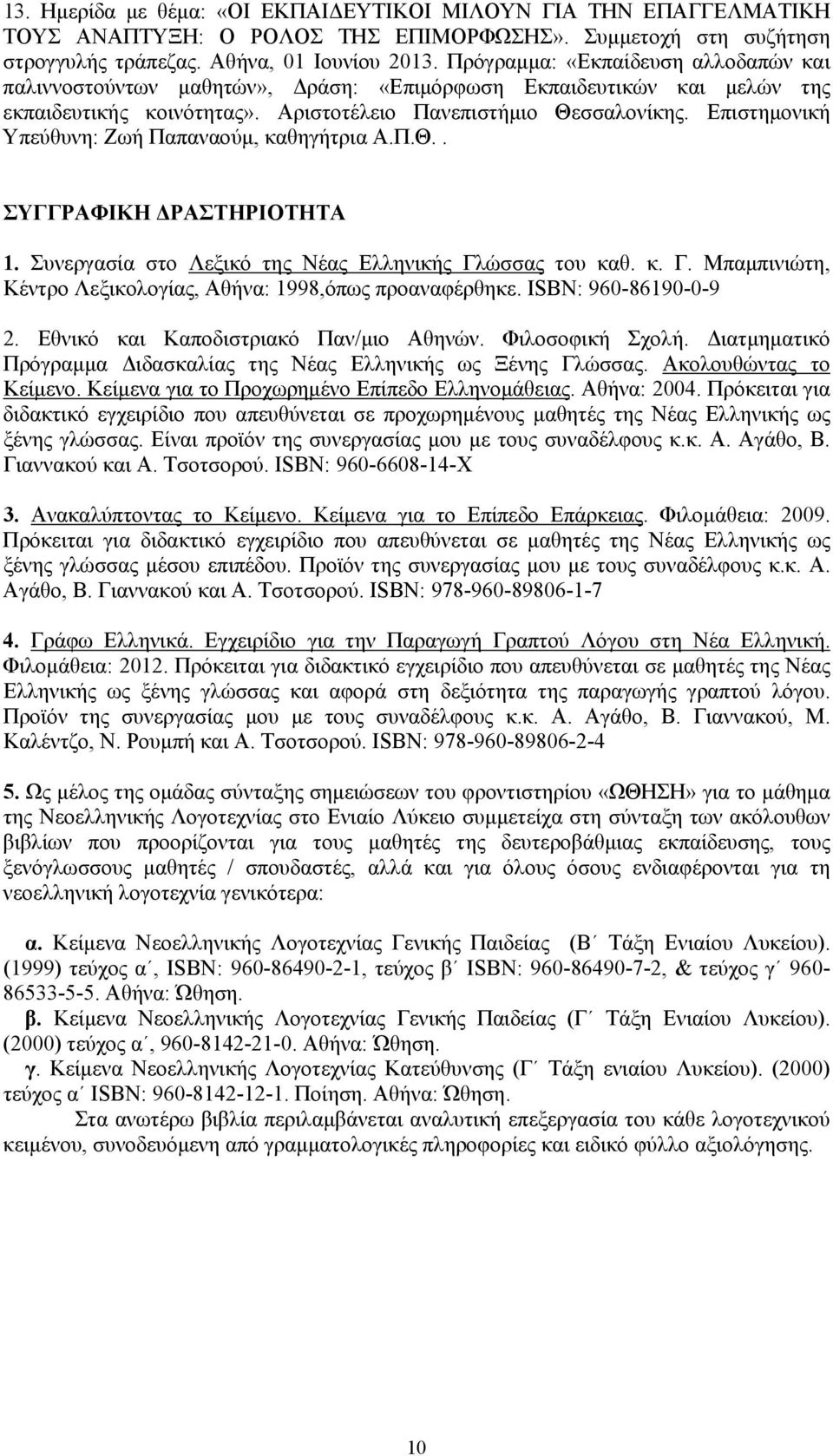 Επιστημονική Υπεύθυνη: Ζωή Παπαναούμ, καθηγήτρια Α.Π.Θ.. ΣΥΓΓΡΑΦΙΚΗ ΔΡΑΣΤΗΡΙΟΤΗΤΑ 1. Συνεργασία στο Λεξικό της Νέας Ελληνικής Γλώσσας του καθ. κ. Γ. Μπαμπινιώτη, Κέντρο Λεξικολογίας, Αθήνα: 1998,όπως προαναφέρθηκε.