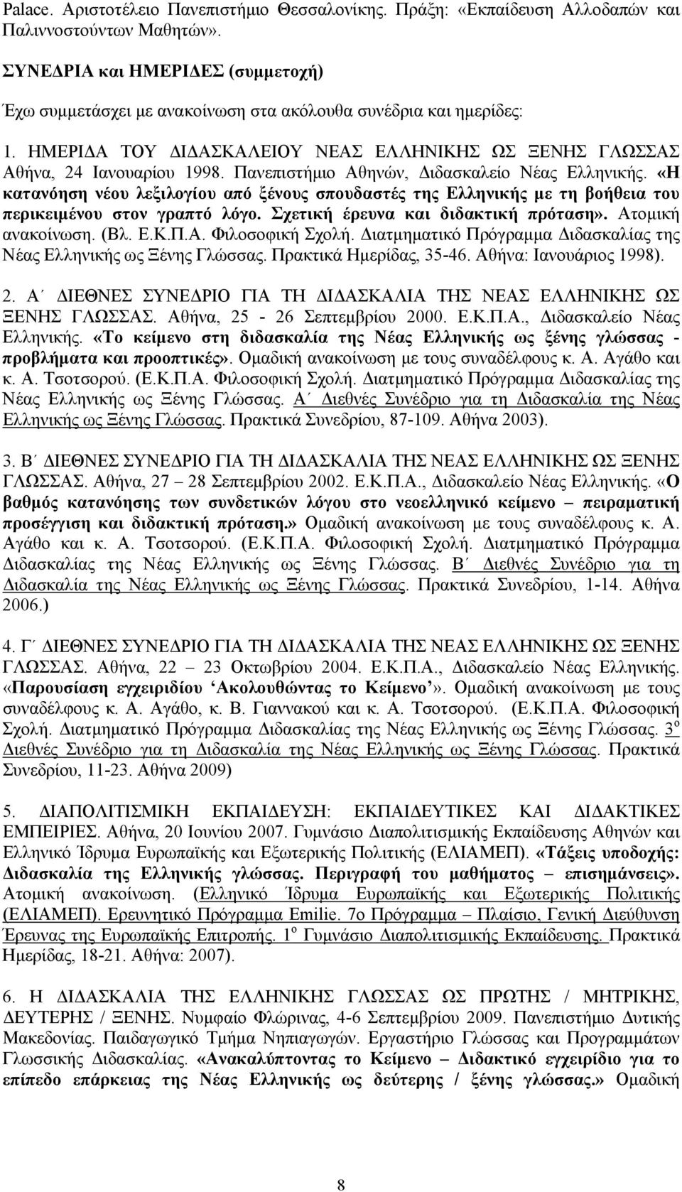 Πανεπιστήμιο Αθηνών, Διδασκαλείο Νέας Ελληνικής. «Η κατανόηση νέου λεξιλογίου από ξένους σπουδαστές της Ελληνικής με τη βοήθεια του περικειμένου στον γραπτό λόγο.