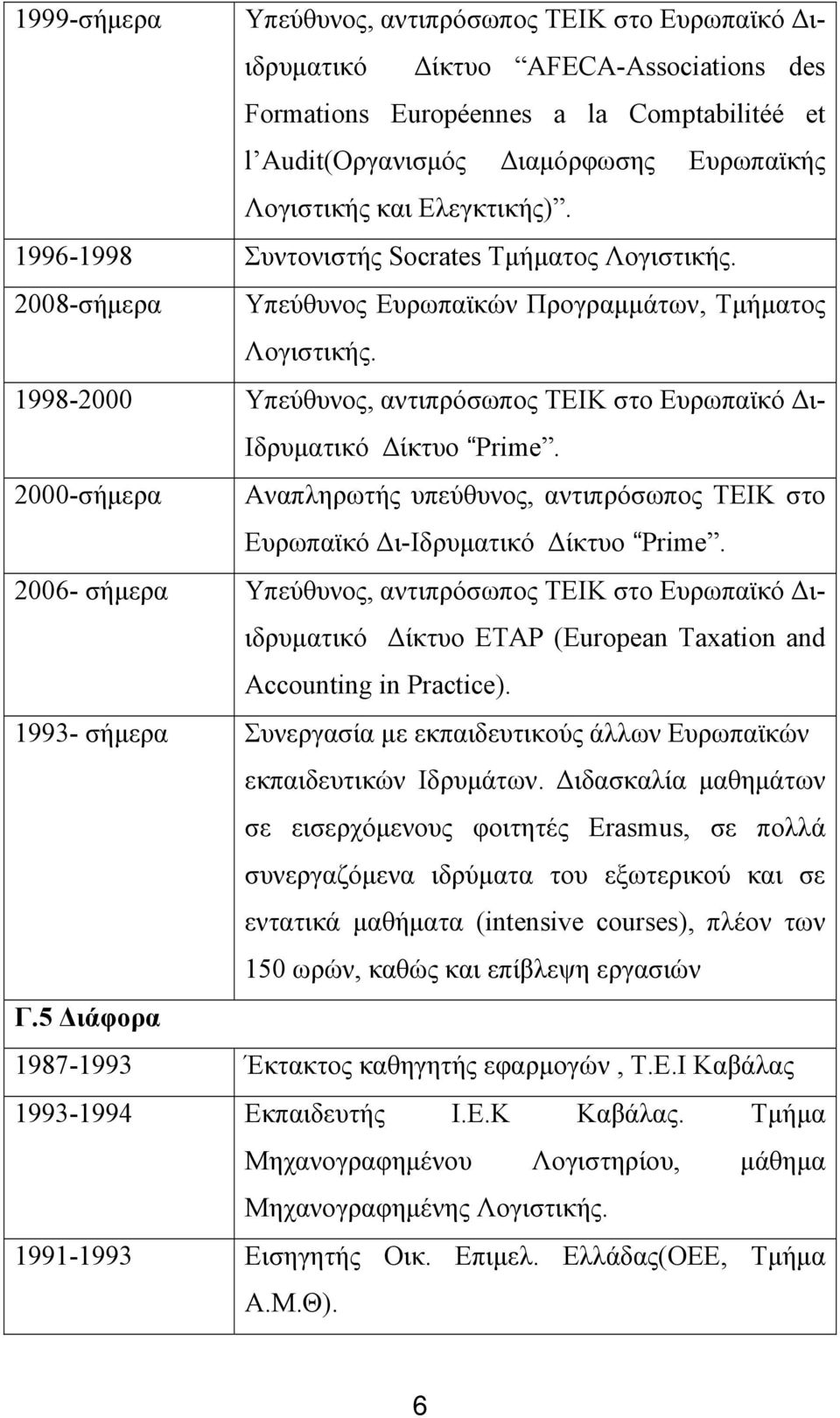 1998-2000 Υπεύθυνος, αντιπρόσωπος ΤΕΙΚ στο Ευρωπαϊκό Δι- Ιδρυματικό Δίκτυο Prime. 2000-σήμερα Αναπληρωτής υπεύθυνος, αντιπρόσωπος ΤΕΙΚ στο Ευρωπαϊκό Δι-Ιδρυματικό Δίκτυο Prime.