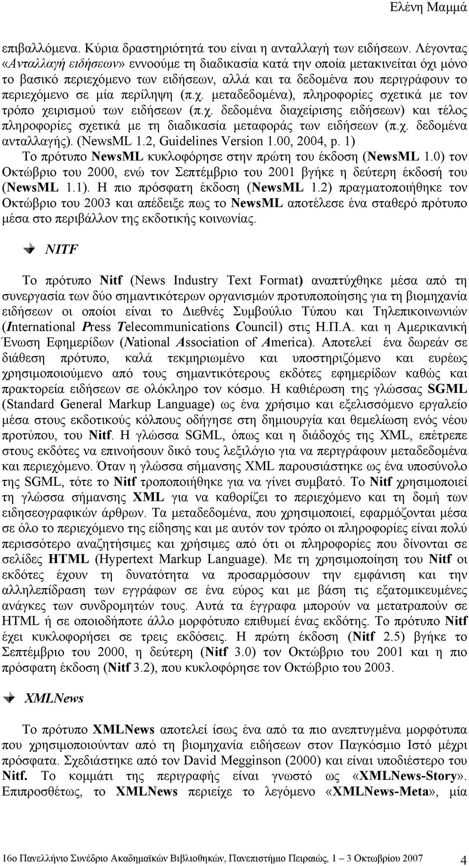 χ. δεδοµένα διαχείρισης ειδήσεων) και τέλος πληροφορίες σχετικά µε τη διαδικασία µεταφοράς των ειδήσεων (π.χ. δεδοµένα ανταλλαγής). (NewsML 1.2, Guidelines Version 1.00, 2004, p.