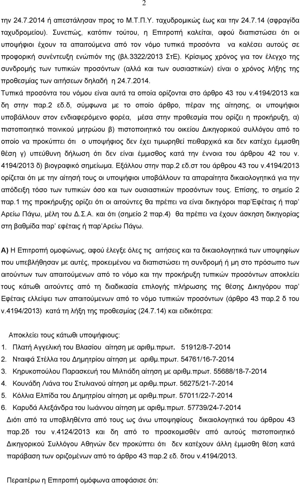 3322/2013 ΣτΕ). Κρίσιμος χρόνος για τον έλεγχο της συνδρομής των τυπικών προσόντων (αλλά και των ουσιαστικών) είναι ο χρόνος λήξης της προθεσμίας των αιτήσεων δηλαδή η 24.7.2014.