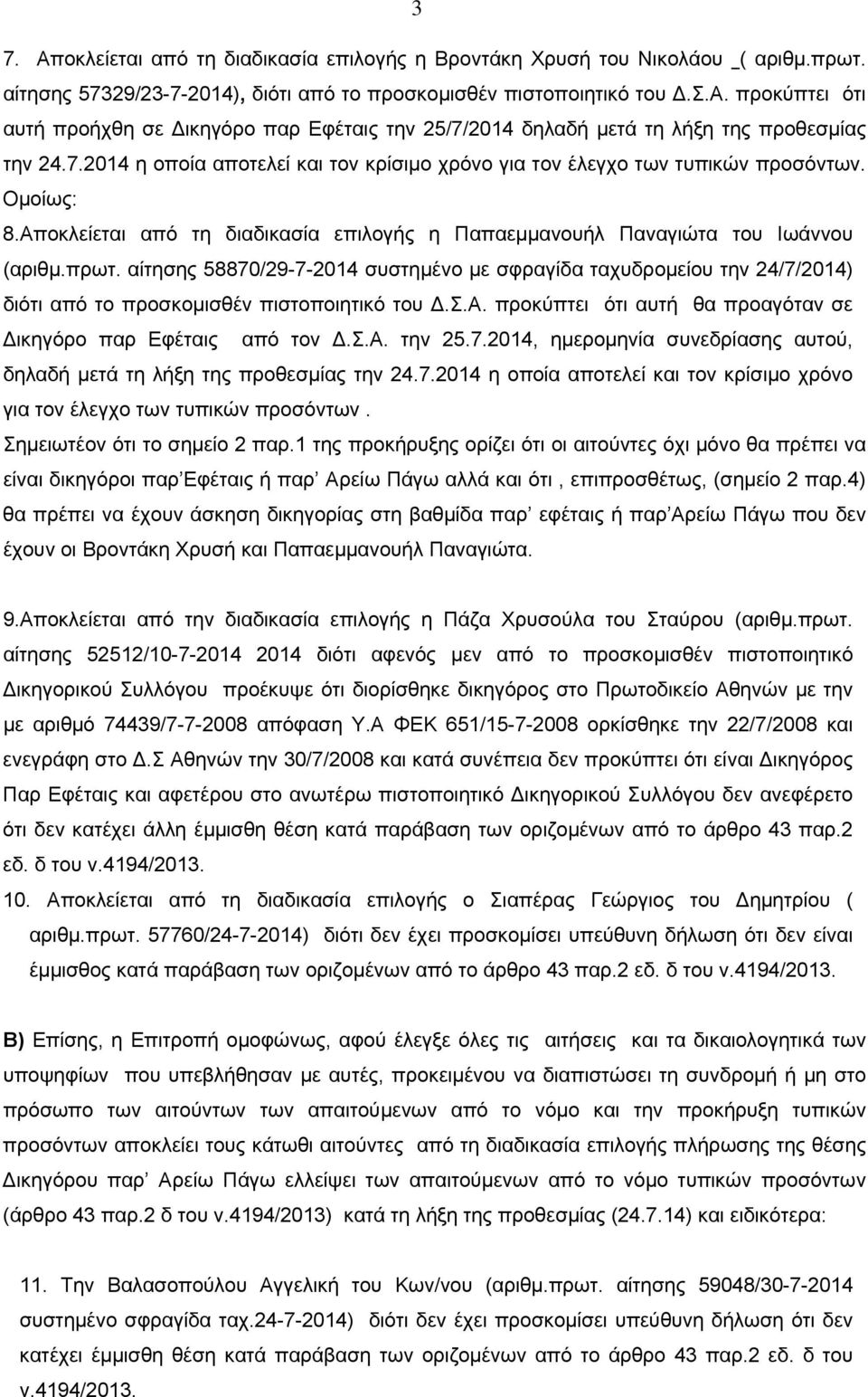 αίτησης 58870/29-7-2014 συστημένο με σφραγίδα ταχυδρομείου την 24/7/2014) διότι από το προσκομισθέν πιστοποιητικό του.σ.α. προκύπτει ότι αυτή θα προαγόταν σε ικηγόρο παρ Εφέταις από τον.σ.α. την 25.7.2014, ημερομηνία συνεδρίασης αυτού, δηλαδή μετά τη λήξη της προθεσμίας την 24.