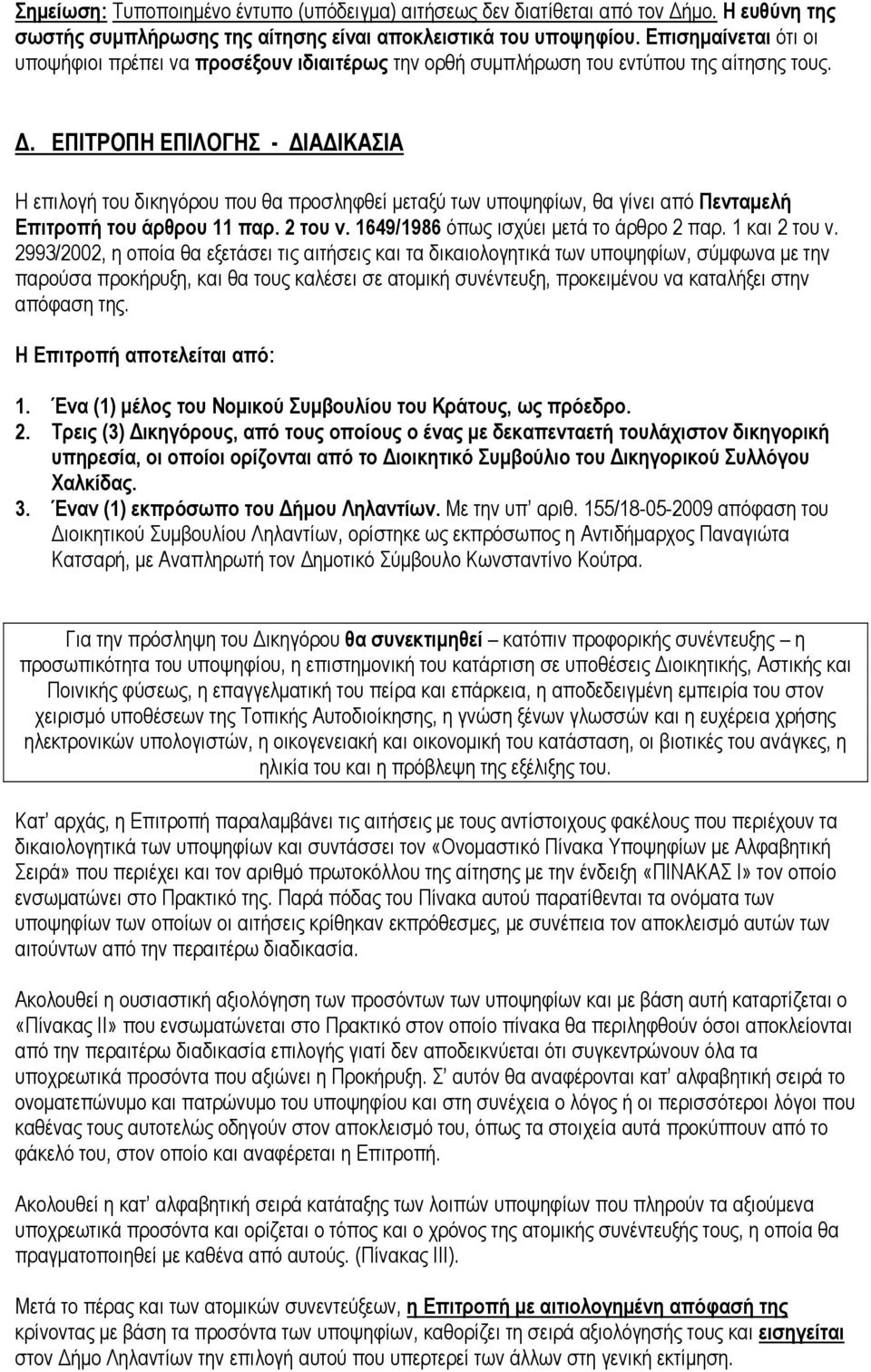 ΕΠΙΤΡΟΠΗ ΕΠΙΛΟΓΗΣ - ΔΙΑΔΙΚΑΣΙΑ Η επιλογή του δικηγόρου που θα προσληφθεί μεταξύ των υποψηφίων, θα γίνει από Πενταμελή Επιτροπή του άρθρου 11 παρ. 2 του ν. 1649/1986 όπως ισχύει μετά το άρθρο 2 παρ.